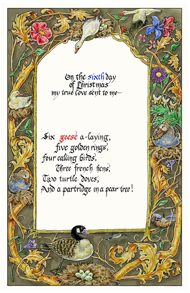 artwork by Ruth Tait representing the sixth stanza of the carol 12 Days of Christmas with decorative border rendered in medieval style and iconography. The design border is occupied by geese in various aspects as well as acanthus and twisting branches. See also caption.
